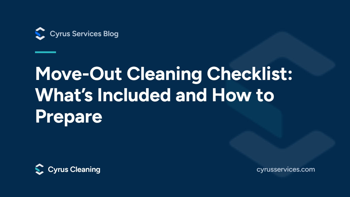 Move-out cleaning checklist: what’s included and how to prepare. From the Cyrus Services blog